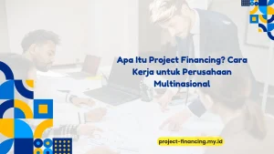 PELATIHAN APA ITU PROJECT FINANCING? CARA KERJA UNTUK PERUSAHAAN MULTINASIONAL JAKARTA