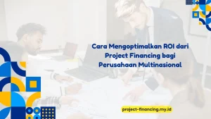PELATIHAN CARA MENGOPTIMALKAN ROI DARI PROJECT FINANCING BAGI PERUSAHAAN MULTINASIONAL JAKARTA