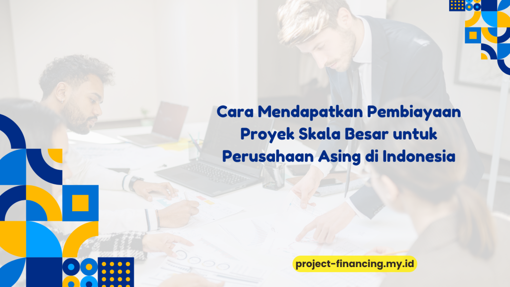 PELATIHAN CARA MENDAPATKAN PEMBIAYAAN PROYEK SKALA BESAR UNTUK PERUSAHAAN ASING DI INDONESIA JAKARTA