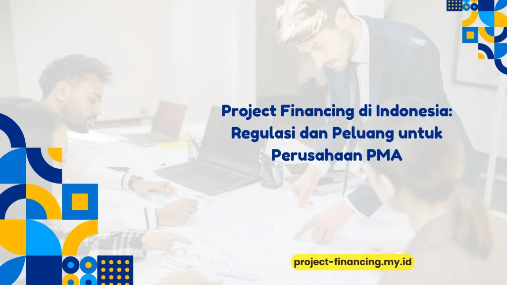 PELATIHAN PROJECT FINANCING DI INDONESIA: REGULASI DAN PELUANG UNTUK PERUSAHAAN PMA JAKARTA