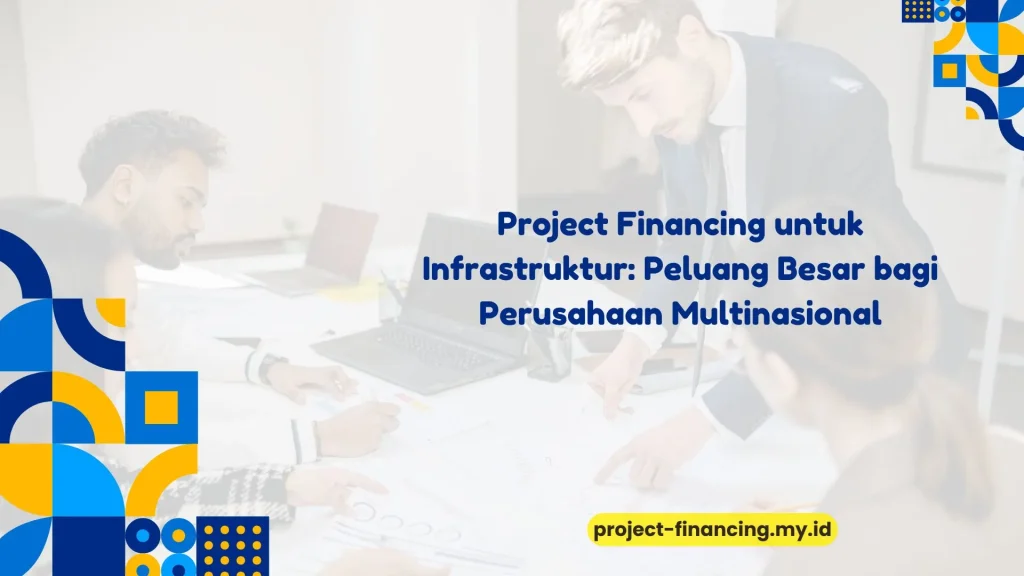PELATIHAN PROJECT FINANCING UNTUK INFRASTRUKTUR: PELUANG BESAR BAGI PERUSAHAAN MULTINASIONAL JAKARTA