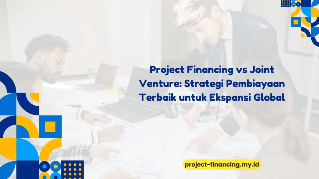 PELATIHAN PROJECT FINANCING VS JOINT VENTURE: STRATEGI PEMBIAYAAN TERBAIK UNTUK EKSPANSI GLOBAL JAKARTA