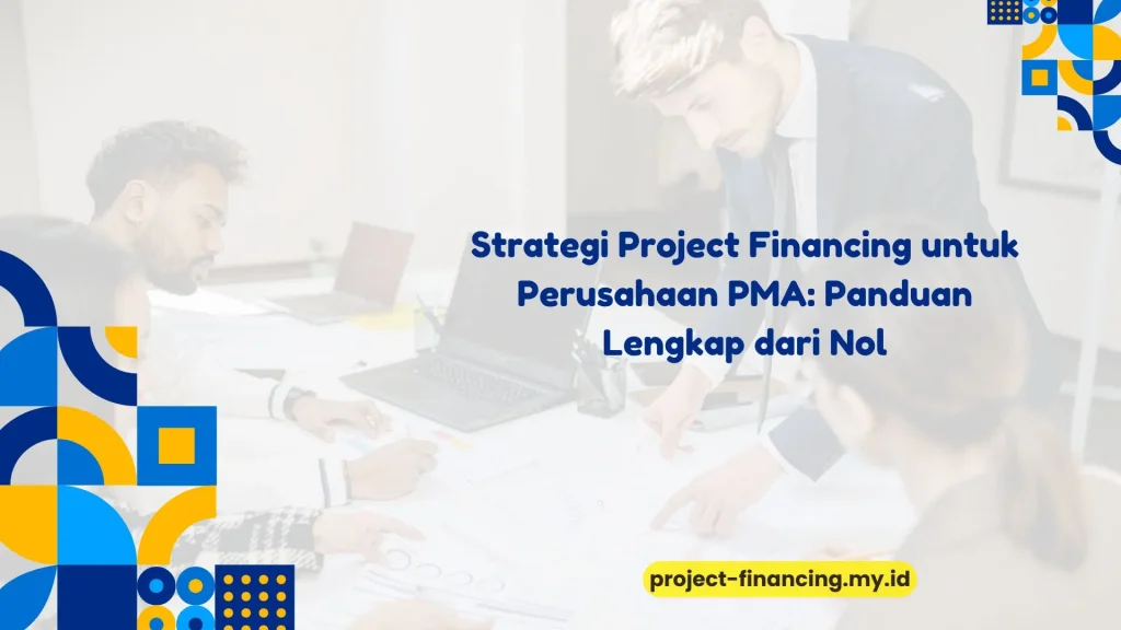 PELATIHAN STRATEGI PROJECT FINANCING UNTUK PERUSAHAAN PMA: PANDUAN LENGKAP DARI NOL JAKARTA