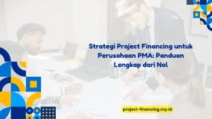 PELATIHAN STRATEGI PROJECT FINANCING UNTUK PERUSAHAAN PMA: PANDUAN LENGKAP DARI NOL JAKARTA
