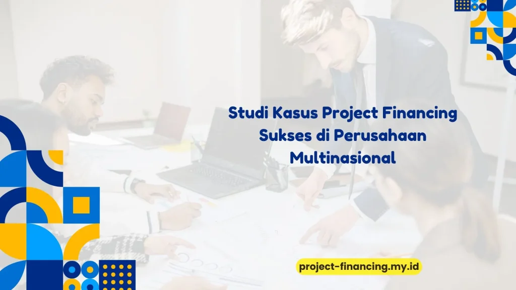 PELATIHAN STUDI KASUS PROJECT FINANCING SUKSES DI PERUSAHAAN MULTINASIONAL JAKARTA